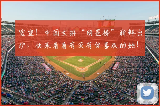 官宣！中国女排“明星榜”新鲜出炉，快来看看有没有你喜欢的她！